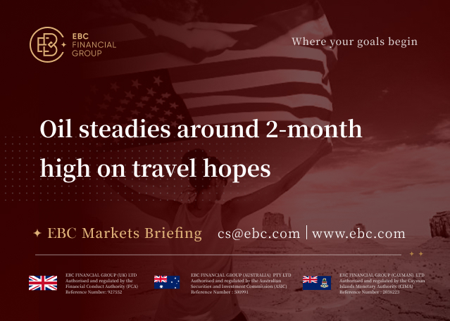 EBC Markets Briefing | Oil steadies around 2-month high on travel hopes