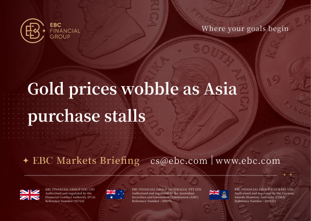 EBC Markets Briefing | Gold prices wobble as Asia purchase stalls