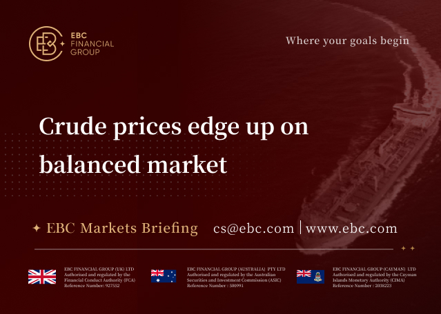 EBC Markets Briefing | Crude prices edge up on balanced market