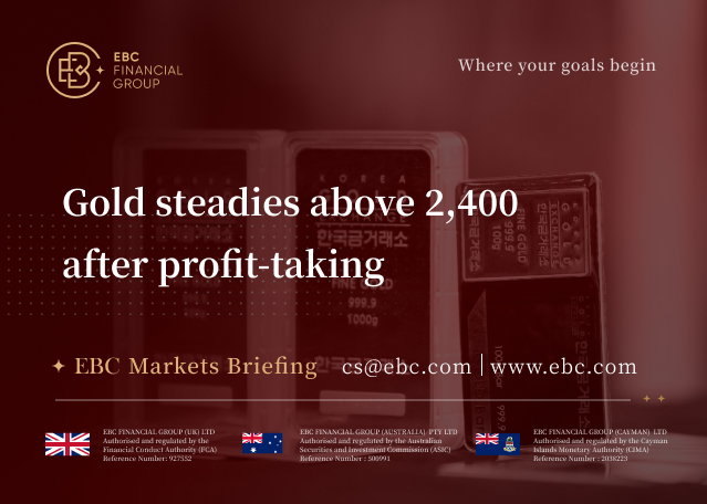 EBC Markets Briefing | Gold steadies above 2,400 after profit-taking