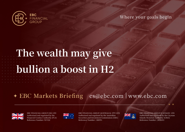 EBC Markets Briefing | The wealth may give bullion a boost in H2