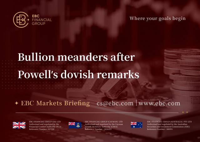 EBC Markets Briefing | Bullion meanders after Powell’s dovish remarks