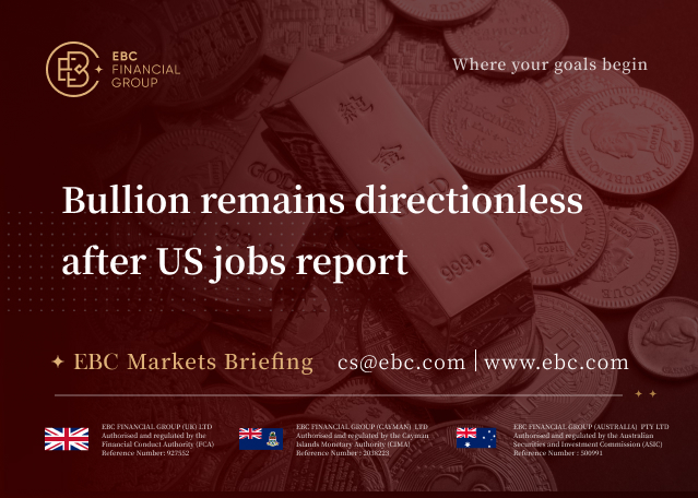 EBC Markets Briefing | Bullion remains directionless after US jobs report