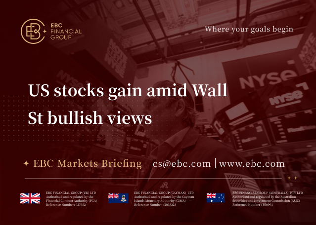 EBC Markets Briefing | US stocks gain amid Wall St bullish views