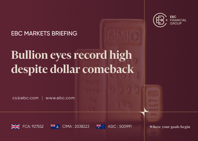 EBC Markets Briefing | Bullion eyes record high despite dollar comeback