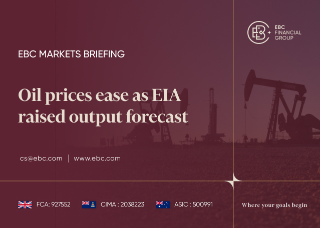 EBC Markets Briefing | Oil prices ease as EIA raised output forecast