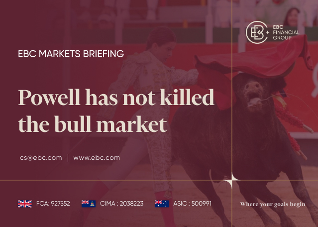 EBC Markets Briefing | Powell has not killed the bull market