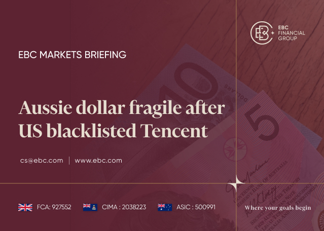 EBC Markets Briefing | Aussie dollar fragile after US blacklisted Tencent