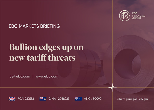 EBC Markets Briefing | Bullion edges up on new tariff threats