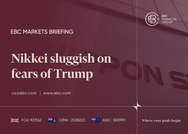 EBC Markets Briefing | Nikkei sluggish on fears of Trump