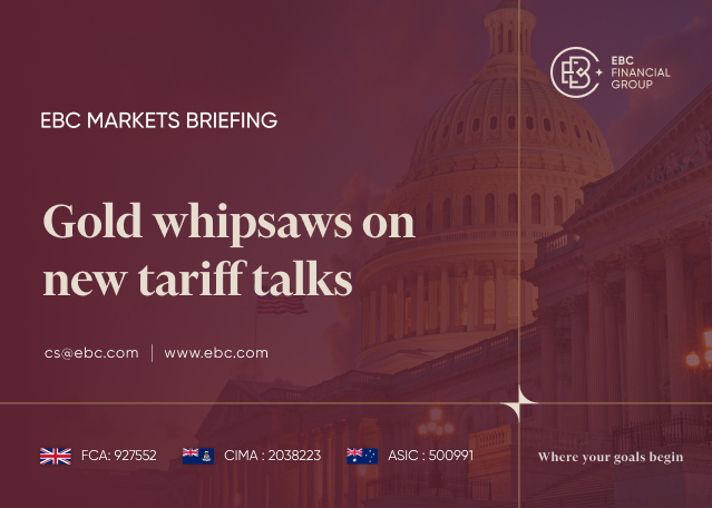 EBC Markets Briefing | Gold whipsaws on new tariff talks