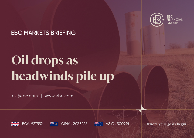 EBC Markets Briefing | Oil drops as headwinds pile up