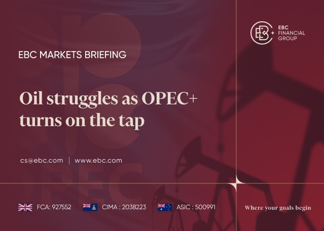 EBC Markets Briefing | Oil struggles as OPEC+ turns on the tap