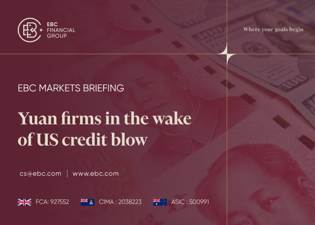 EBC Markets Briefing | Yuan firms in the wake of US credit blow