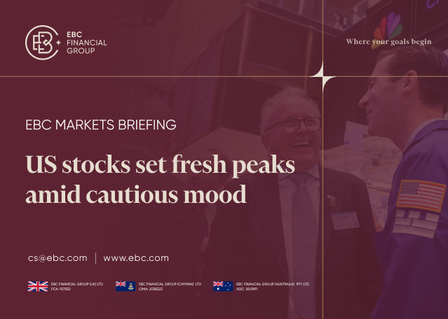 EBC Markets Briefing | US stocks set fresh peaks amid cautious mood