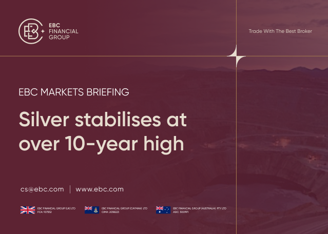 ​EBC Markets Briefing | Silver stabilises at over 10-year high