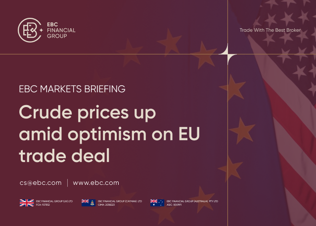 EBC Markets Briefing | Crude prices up amid optimism on EU trade deal