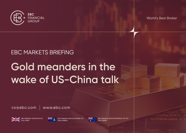 ​EBC Markets Briefing | Gold meanders in the wake of US-China talk
