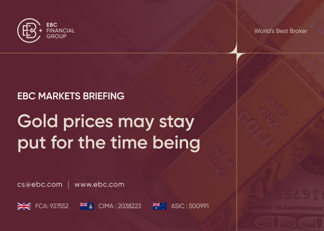 ​EBC Markets Briefing | Gold prices may stay put for the time being
