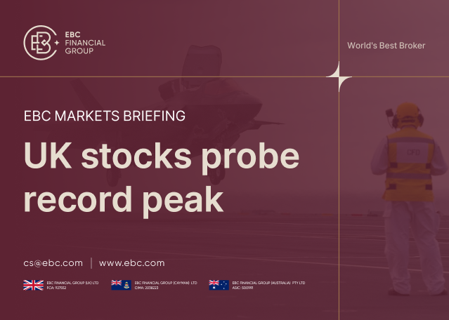 EBC Markets Briefing | ​UK stocks probe record peak