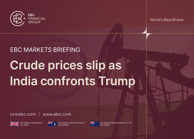 EBC Markets Briefing | Crude prices slip as India confronts Trump