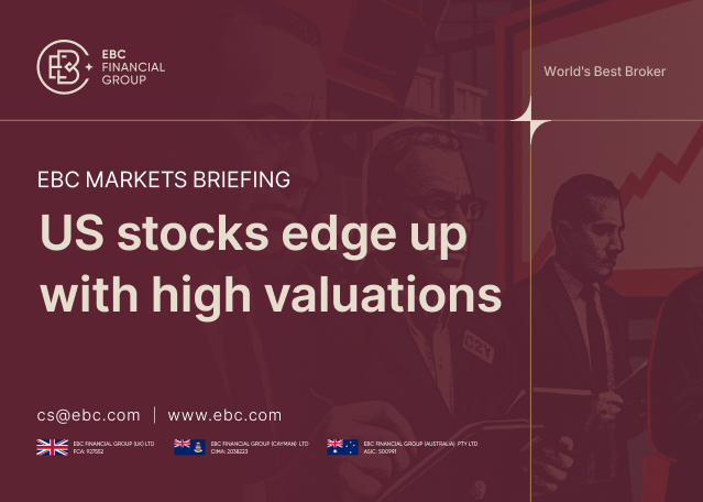 ?EBC Markets Briefing | US stocks edge up with high valuations