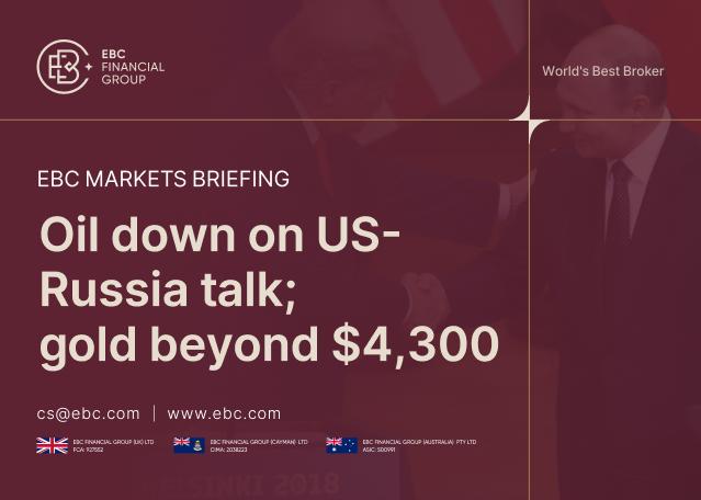 EBC Markets Briefing | Oil down on US-Russia talk; gold beyond $4,300 EBC Markets Briefing | Oil down on US-Russia talk; gold beyond $4,300