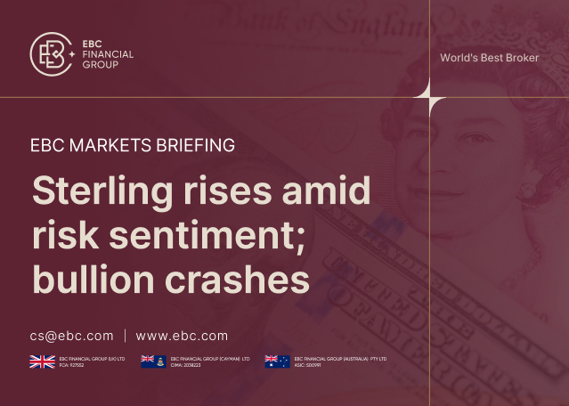 EBC Markets Briefing | ​Sterling rises amid risk sentiment; bullion crashes