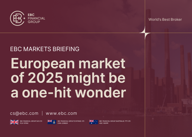 EBC Markets Briefing | European market of 2025 might be a one-hit wonder EBC Markets Briefing | European market of 2025 might be a one-hit wonder