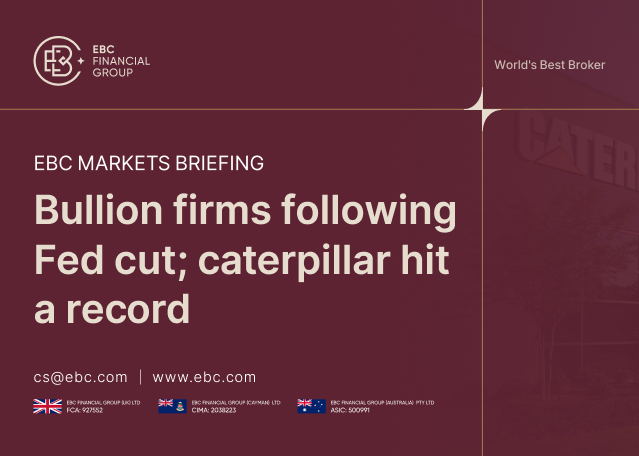 EBC Markets Briefing | Bullion firms following Fed cut; caterpillar hit a record EBC Markets Briefing | Bullion firms following Fed cut; caterpillar hit a record