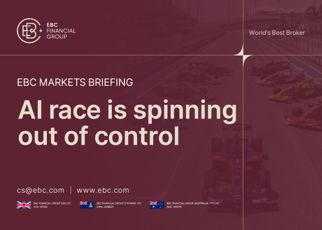 EBC Markets Briefing | AI race is spinning out of control EBC Markets Briefing | AI race is spinning out of control
