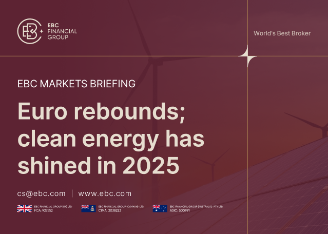EBC Markets Briefing | Euro rebounds; clean energy has shined in 2025 EBC Markets Briefing | Euro rebounds; clean energy has shined in 2025