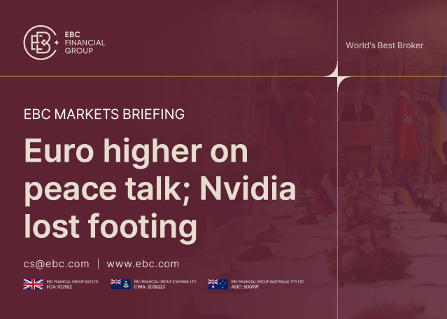 EBC Markets Briefing | Euro higher on peace talk; Nvidia lost footing EBC Markets Briefing | Euro higher on peace talk; Nvidia lost footing