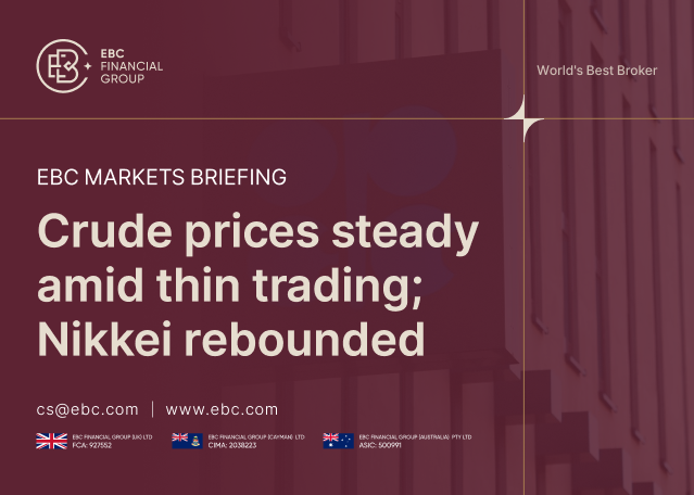 EBC Markets Briefing | Crude prices steady amid thin trading; Nikkei rebounded