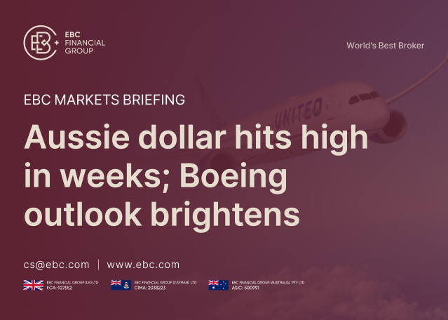 EBC Markets Briefing | ​Aussie dollar hits high in weeks; Boeing outlook brightens