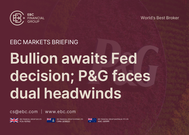 EBC Markets Briefing | Bullion awaits Fed decision; P&G faces dual headwinds EBC Markets Briefing | Bullion awaits Fed decision; P&G faces dual headwinds