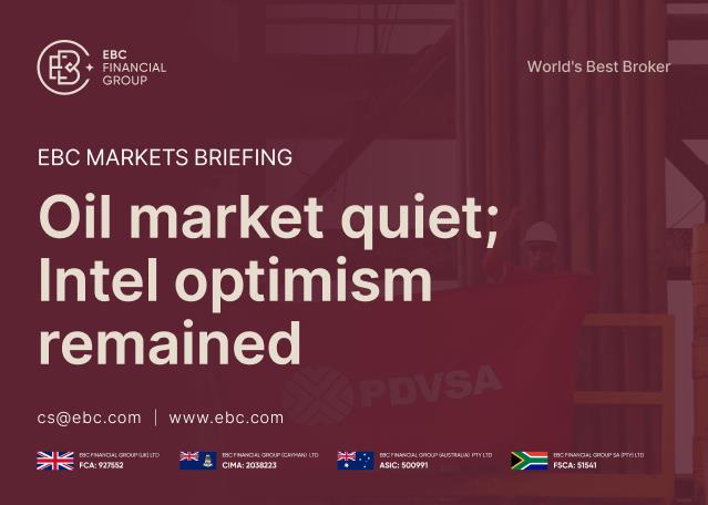 ​EBC Markets Briefing | Oil market quiet; Intel optimism remained