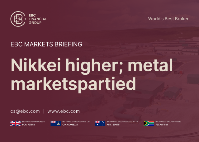 ​EBC Markets Briefing | Nikkei higher; metal markets partied