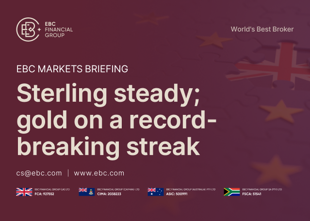 ​EBC Markets Briefing | Sterling steady; gold on a record-breaking streak