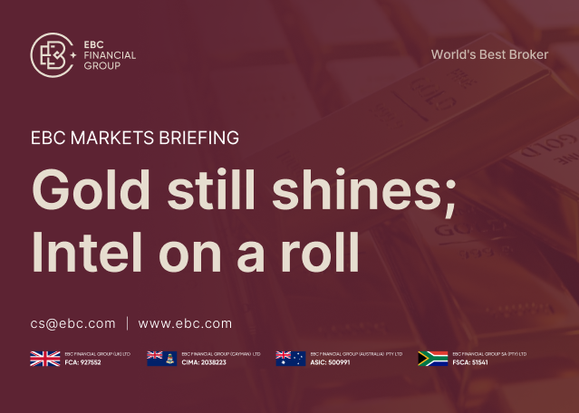 ​EBC Markets Briefing | Gold still shines; Intel on a roll