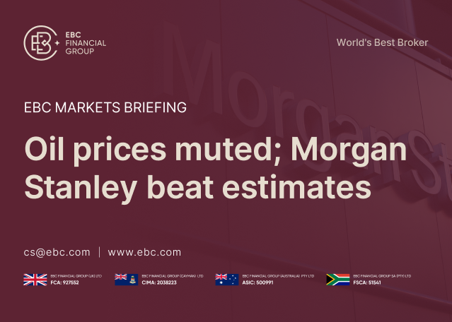 EBC Markets Briefing | Oil prices muted; Morgan Stanley beat estimates