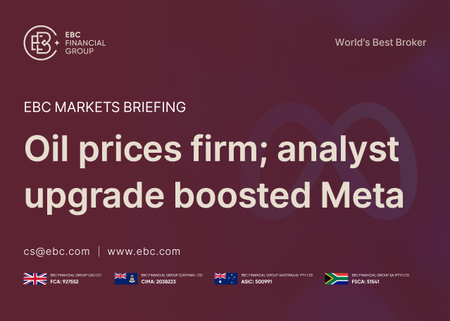EBC Markets Briefing | Oil prices firm; analyst upgrade boosted Meta EBC Markets Briefing | Oil prices firm; analyst upgrade boosted Meta