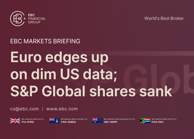 ​EBC Markets Briefing | Euro edges up on dim US data; S&P Global shares sank