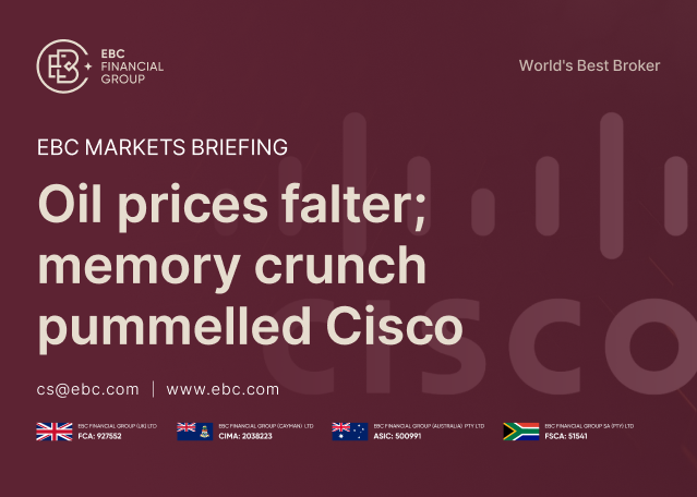 ​EBC Markets Briefing | Oil prices falter; memory crunch pummelled Cisco