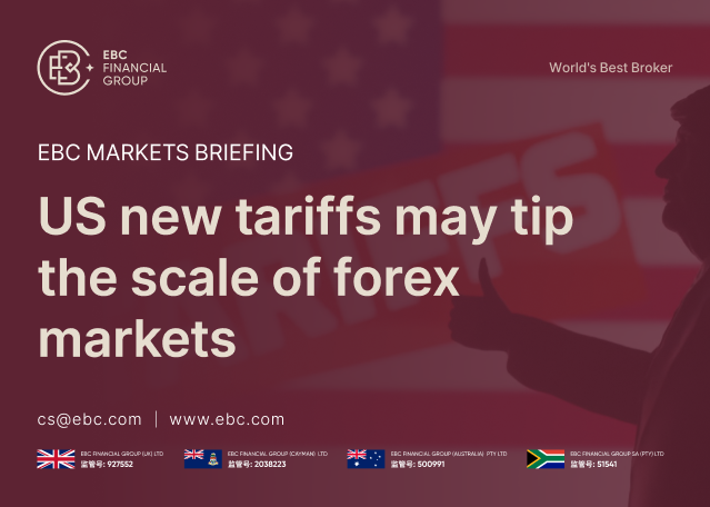 ​EBC Markets Briefing | US new tariffs may tip the scale of forex markets