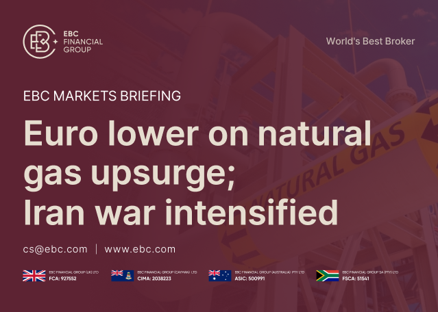 ​EBC Markets Briefing | Euro lower on natural gas upsurge; Iran war intensified