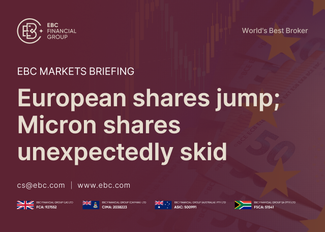 EBC Markets Briefing | European shares jump; Micron shares unexpectedly skid EBC Markets Briefing | European shares jump; Micron shares unexpectedly skid