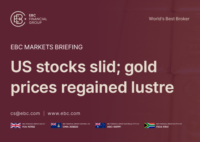 ​EBC Markets Briefing | US stocks slid; gold prices regained lustre