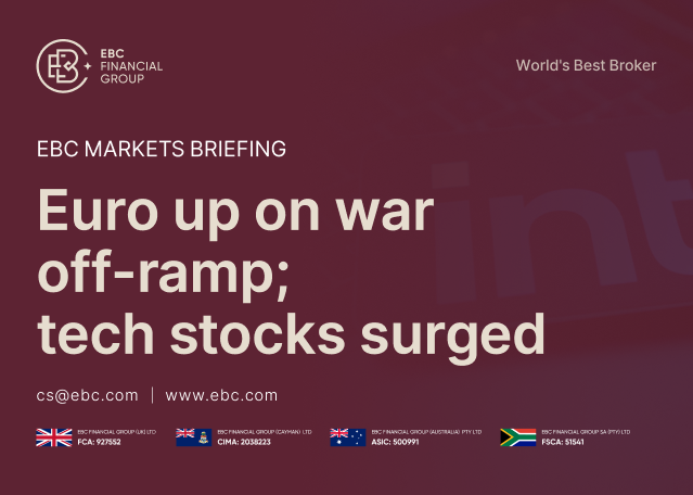 EBC Markets Briefing | Euro up on war off-ramp; tech stocks surged EBC Markets Briefing | Euro up on war off-ramp; tech stocks surged