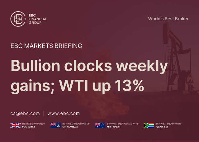 EBC Markets Briefing | Bullion clocks weekly gains; WTI up 13% EBC Markets Briefing | Bullion clocks weekly gains; WTI up 13%
